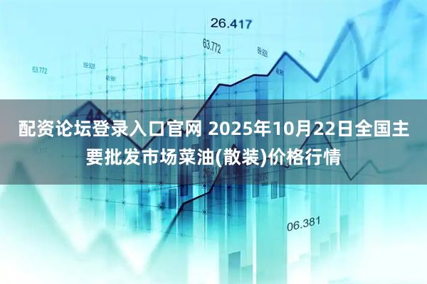 配资论坛登录入口官网 2025年10月22日全国主要批发市场菜油(散装)价格行情