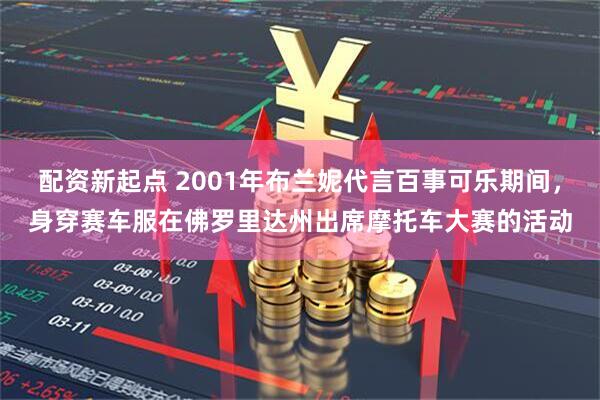 配资新起点 2001年布兰妮代言百事可乐期间，身穿赛车服在佛罗里达州出席摩托车大赛的活动